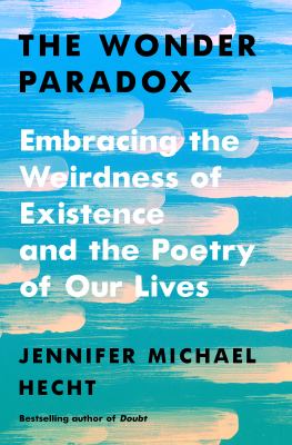 The wonder paradox : embracing the weirdness of existence and the poetry of our lives /