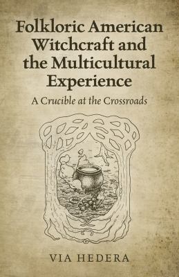 Folkloric American witchcraft and the multicultural experience : a crucible at the crossroads /