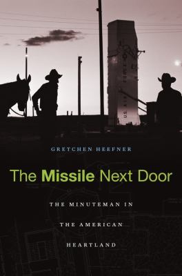 The missile next door : the Minuteman in the American heartland /