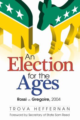 An election for the ages : Rossi vs. Gregoire, 2004 /