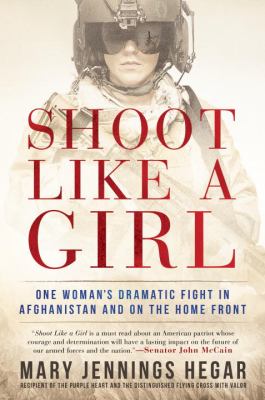 Shoot like a girl : one woman's dramatic fight in Afghanistan and on the home front /