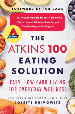 The Atkins 100 eating solution : easy, low-carb living for everyday wellness /