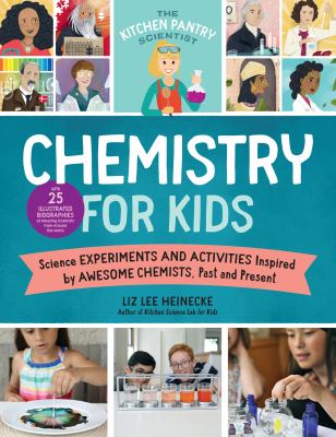Chemistry for kids : homemade science experiments and activities inspired by awesome chemists, past and present /