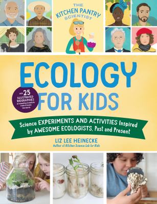 Ecology for kids : science experiments and activities inspired by awesome ecologists, past and present /