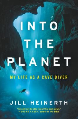 Into the planet : my life as a cave diver /