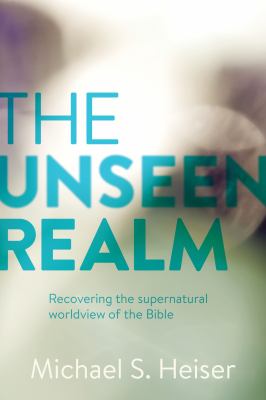 The unseen realm : recovering the supernatural worldview of the Bible /