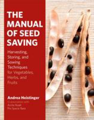 The manual of seed saving : harvesting, storing, and sowing techniques for vegetables, herbs, and fruits /