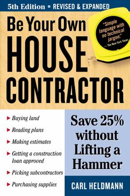 Be your own house contractor : save 25% without lifting a hammer /