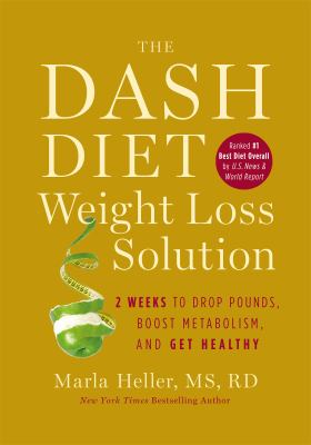 The DASH diet weight loss solution : 2 weeks to drop pounds, boost metabolism and get healthy /