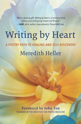 Writing by heart : a poetry path to healing and self-discovery /