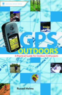 GPS outdoors : a practical guide for outdoor enthusiasts /