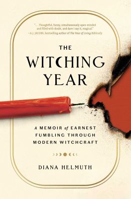 The witching year : a memoir of earnest fumbling through modern witchcraft /