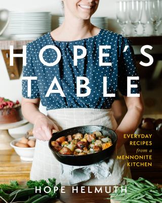 Hope's table : everyday recipes from a Mennonite kitchen /