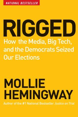 Rigged : how the media, big tech, and the Democrats seized our elections /