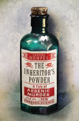 The inheritor's powder : a tale of arsenic, murder, and the new forensic science /
