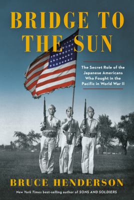 Bridge to the sun : the secret role of the Japanese Americans who fought in the Pacific in World War II /