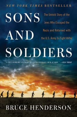 Sons and soldiers : the untold story of the Jews who escaped the Nazis and returned with the U.S. Army to fight Hitler /