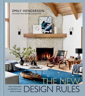 The new design rules : how to decorate and renovate, from start to finish /