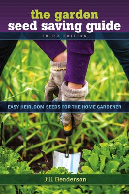 The garden seed saving guide : easy heirloom seeds for the home gardener /