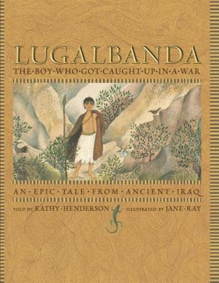 Lugalbanda : the boy who got caught up in a war /