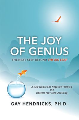 The joy of genius : the next step beyond The big leap : a new way to end negative thinking and liberate your true creativity /