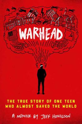 Warhead : the true story of one teen who almost saved the world /
