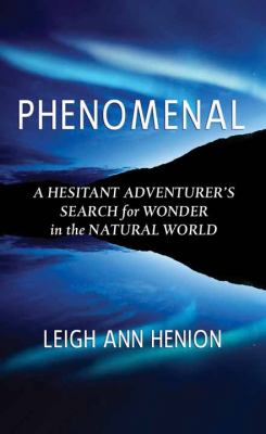 Phenomenal [large type] : a hesitant adventurer's search for wonder in the natural world /