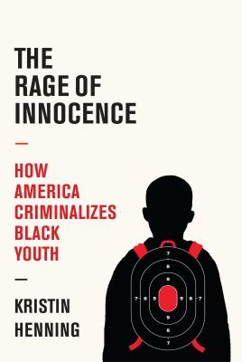 The rage of innocence : how America criminalizes Black youth /