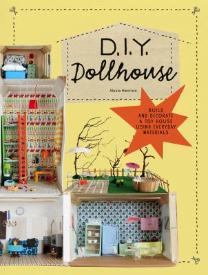 DIY dollhouse : build and decorate a toy house using everyday materials /
