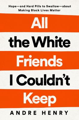 All the white friends I couldn't keep : hope--and hard pills to swallow--about fighting for black lives /