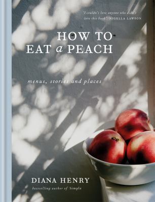 How to eat a peach : menus, stories, and places /