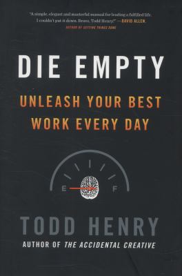 Die empty : unleash your best work every day /