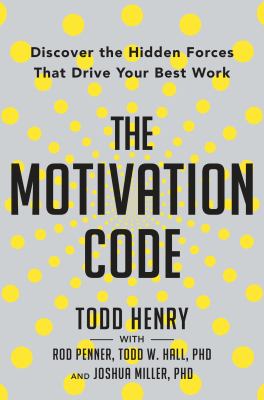 The motivation code : discover the hidden forces that drive your best work /