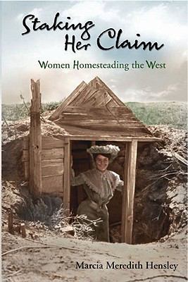 Staking her claim : women homesteading the West /