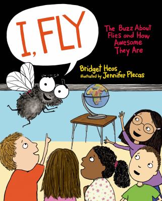 I, fly : the buzz about flies and how awesome they are /