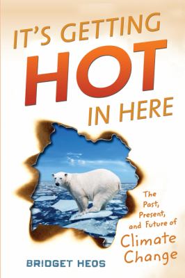 It's getting hot in here : the past, present, and future of climate change /