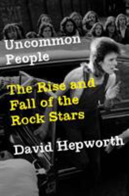 Uncommon people : the rise and fall of the rock stars /