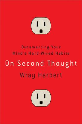 On second thought : outsmarting your mind's hard-wired habits /