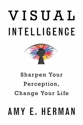 Visual intelligence : sharpen your perception, change your life /