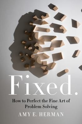 Fixed. : how to perfect the fine art of problem solving /