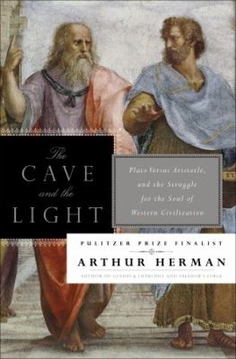The cave and the light : Plato versus Aristotle, and the struggle for the soul of Western civilization /