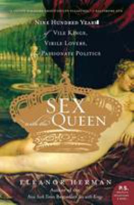 Sex with the queen : nine hundred years of vile kings, virile lovers, and passionate politics /