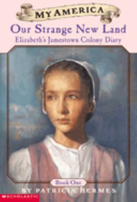 Our strange new land : Elizabeth's Jamestown Colony diary, book one /