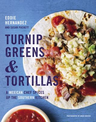 Turnip greens & tortillas : a Mexican chef spices up the Southern kitchen /