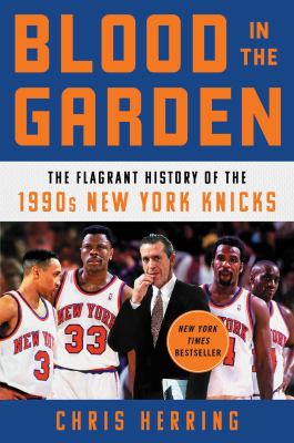 Blood in the Garden : the flagrant history of the 1990s New York Knicks /