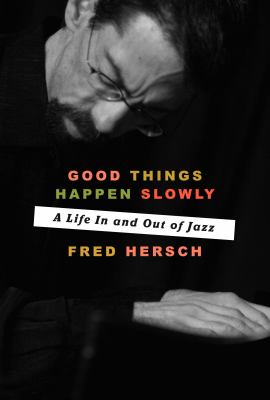 Good things happen slowly : a life in and out of jazz /
