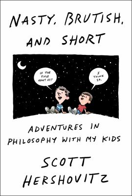 Nasty, brutish, and short : adventures in philosophy with my kids /
