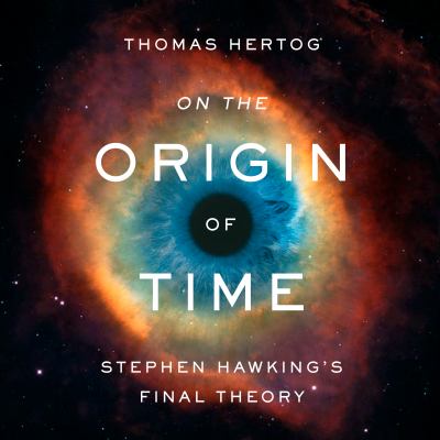 On the origin of time [eaudiobook] : Stephen hawking's final theory.
