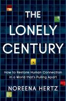 The lonely century : how to restore human connection in a world that's pulling apart /