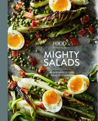 Food52 mighty salads : 60 new ways to turn salad into dinner-and make-ahead lunches, too /